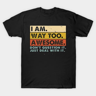 I'm Awesome Don't Question It just Deal with It Funny T-Shirt